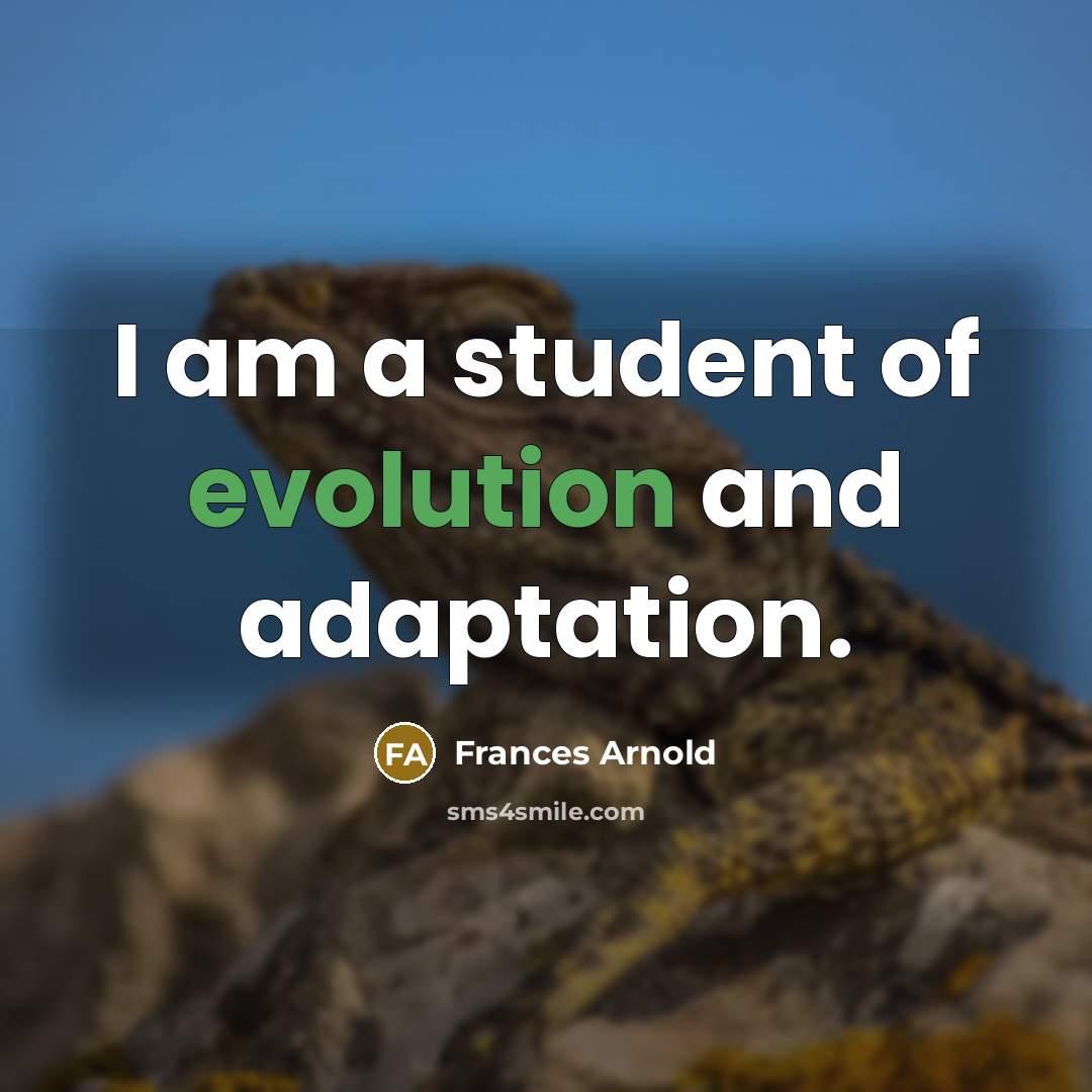 “I am a student of evolution and adaptation.” quote by Frances Arnold