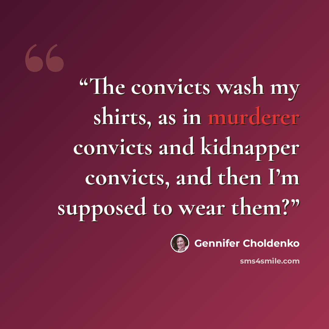 “The convicts wash my shirts, as in murderer convicts and kidnapper convicts, and then I’m supposed to wear them?” quote by Gennifer Choldenko