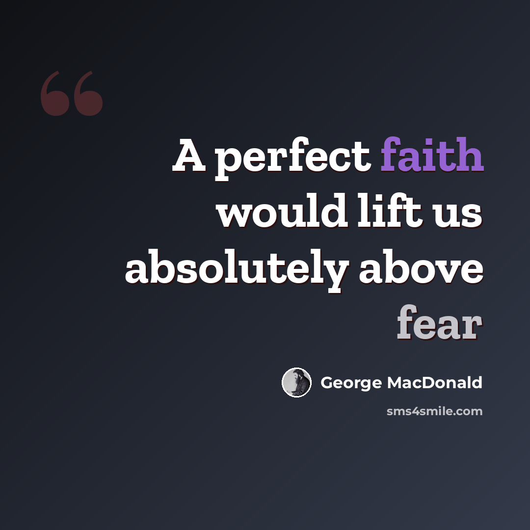 “A perfect faith would lift us absolutely above fear” quote by George MacDonald