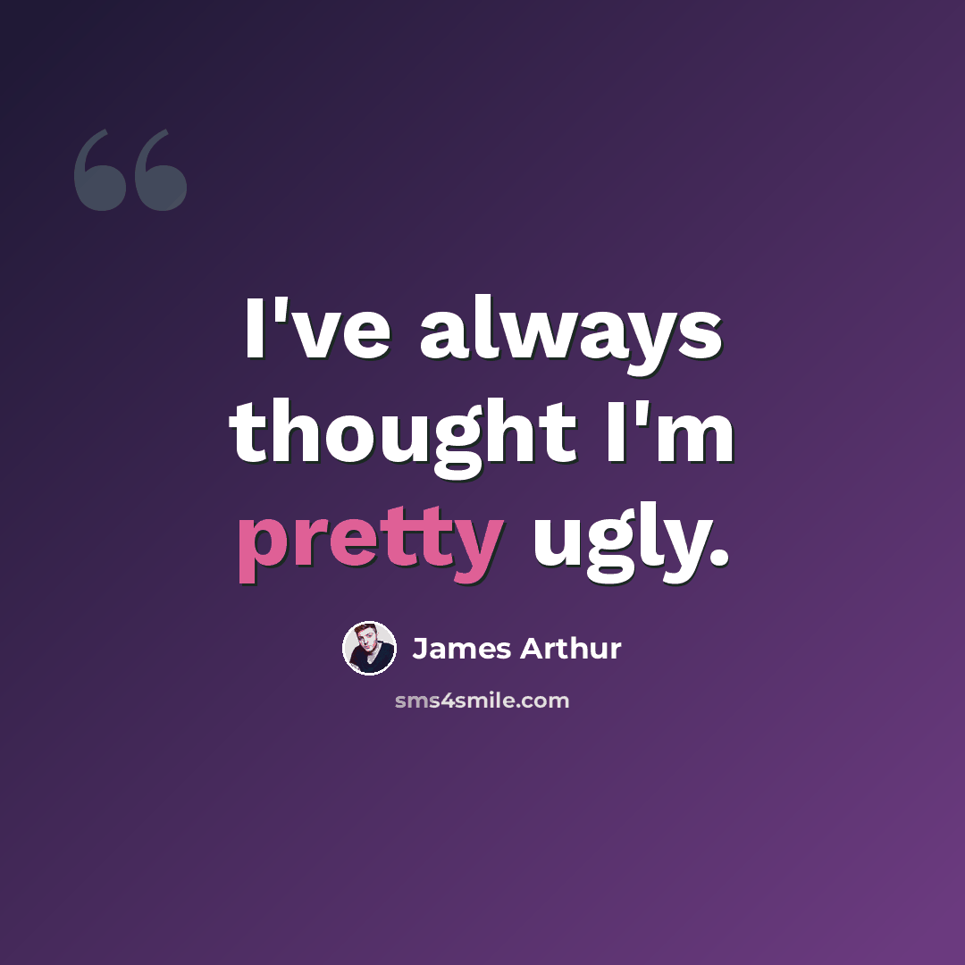 “I've always thought I'm pretty ugly.” quote by James Arthur