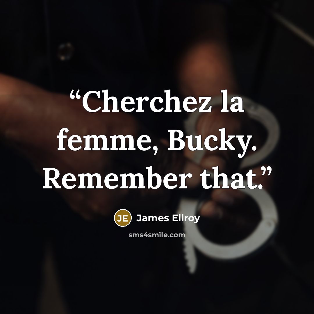 “Cherchez la femme, Bucky. Remember that.” quote by James Ellroy