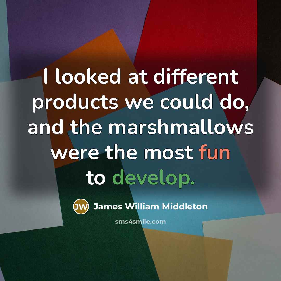 “I looked at different products we could do, and the marshmallows were the most fun to develop.” quote by James William Middleton