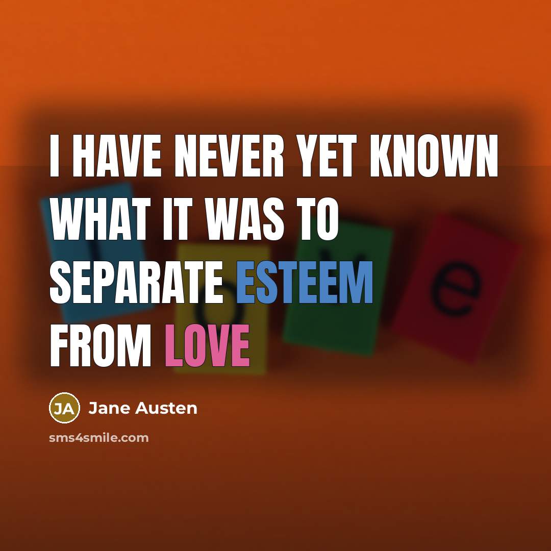 “I have never yet known what it was to separate esteem from love” quote by Jane Austen