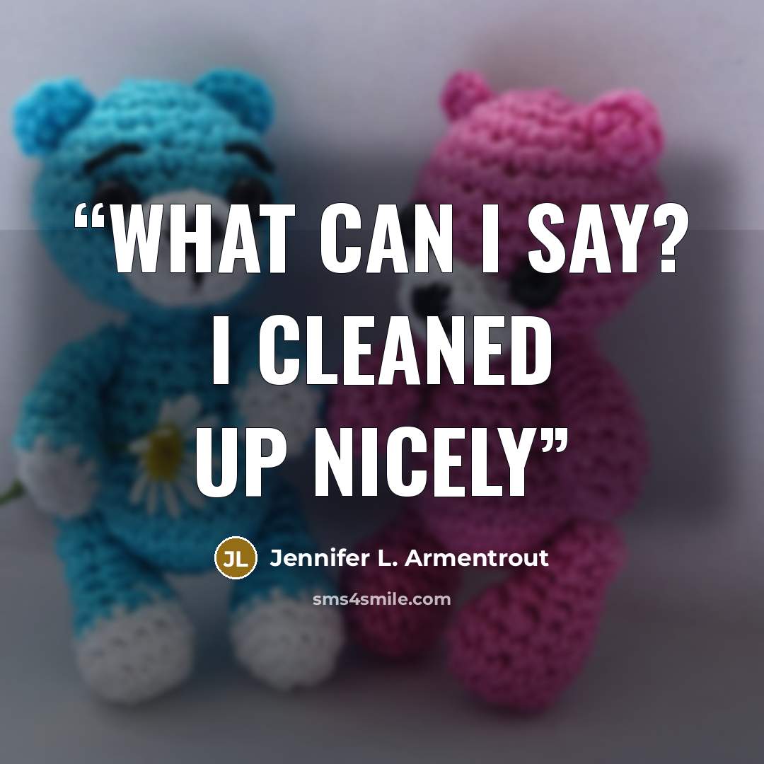 “What can I say? I cleaned up nicely” quote by Jennifer L. Armentrout