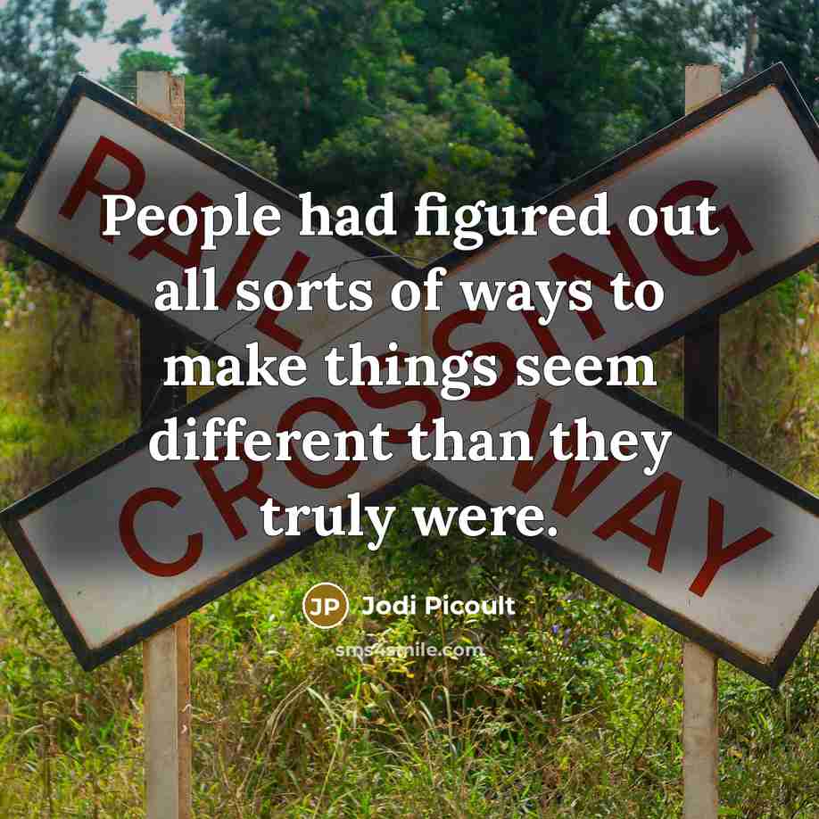 “People had figured out all sorts of ways to make things seem different than they truly were.” quote by Jodi Picoult