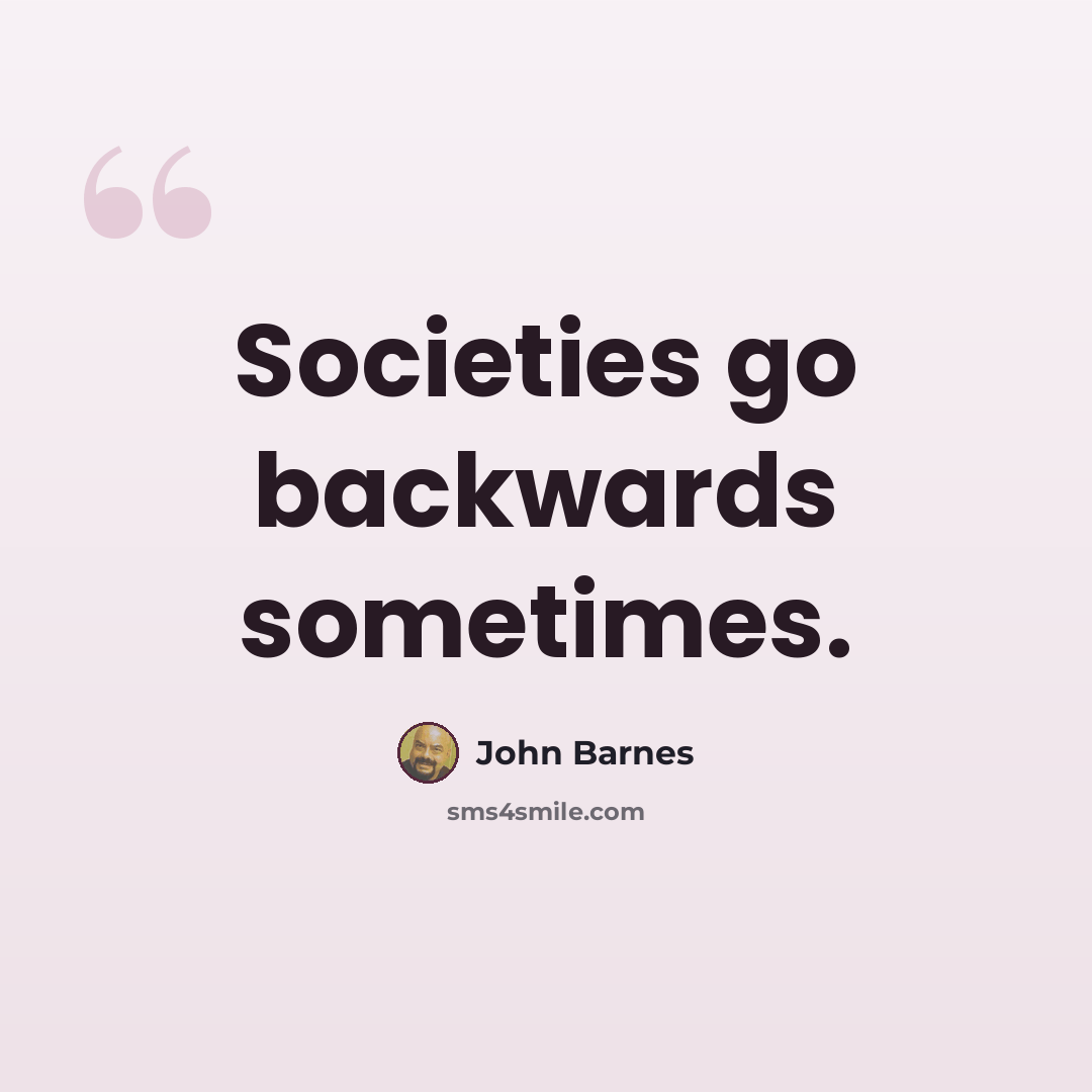 “Societies go backwards sometimes.” quote by John Barnes