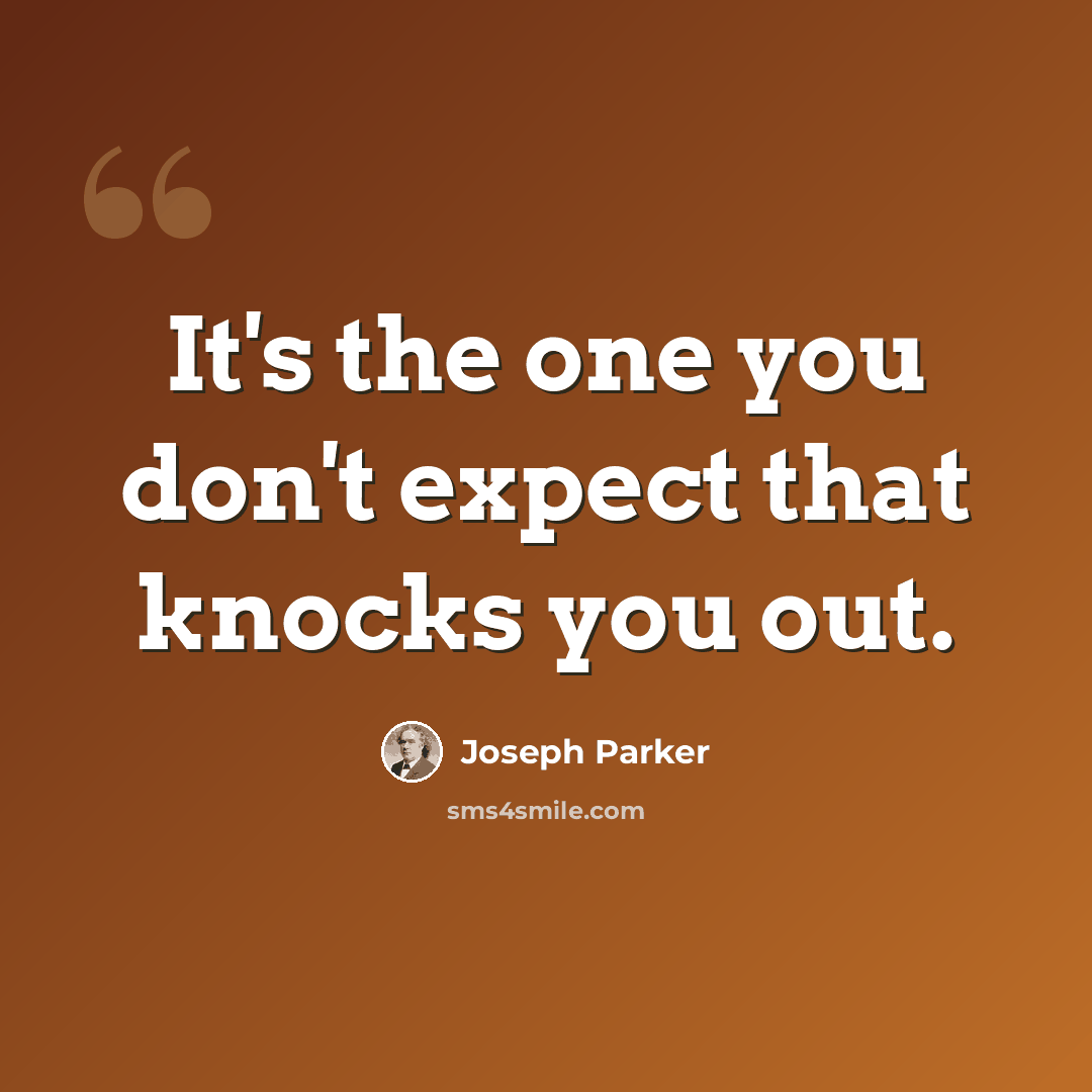 “It's the one you don't expect that knocks you out.” quote by Joseph Parker