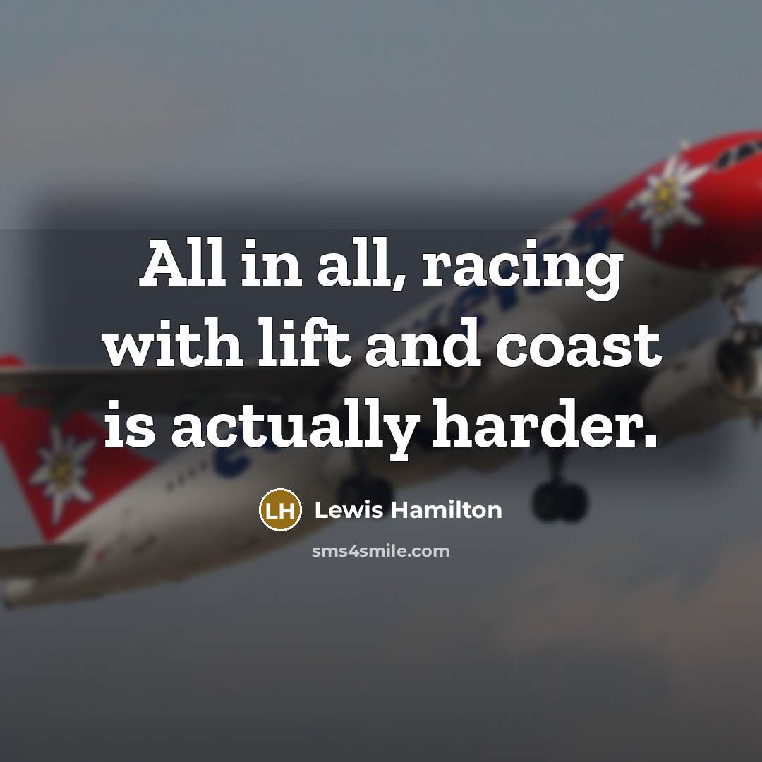 “All in all, racing with lift and coast is actually harder.” quote by Lewis Hamilton