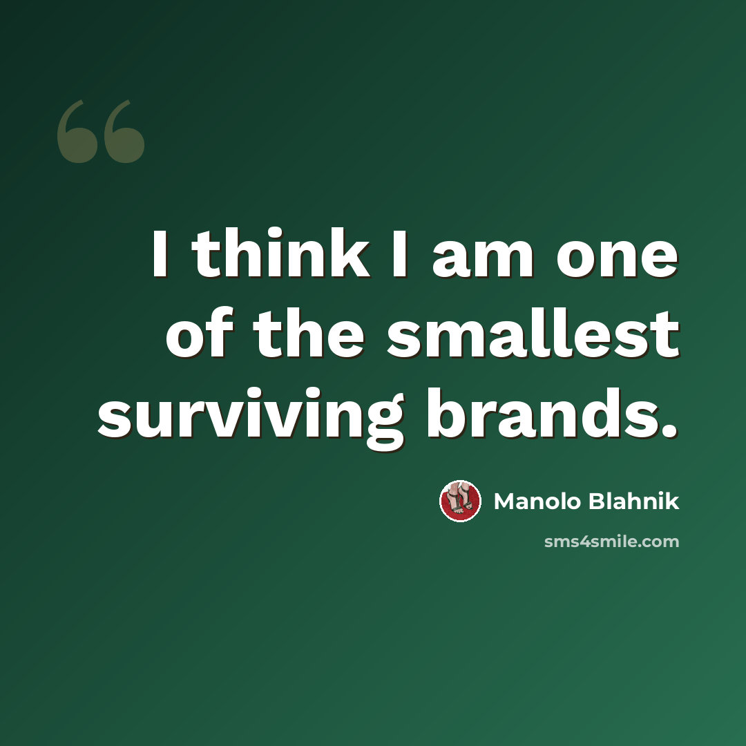 “I think I am one of the smallest surviving brands.” quote by Manolo Blahnik