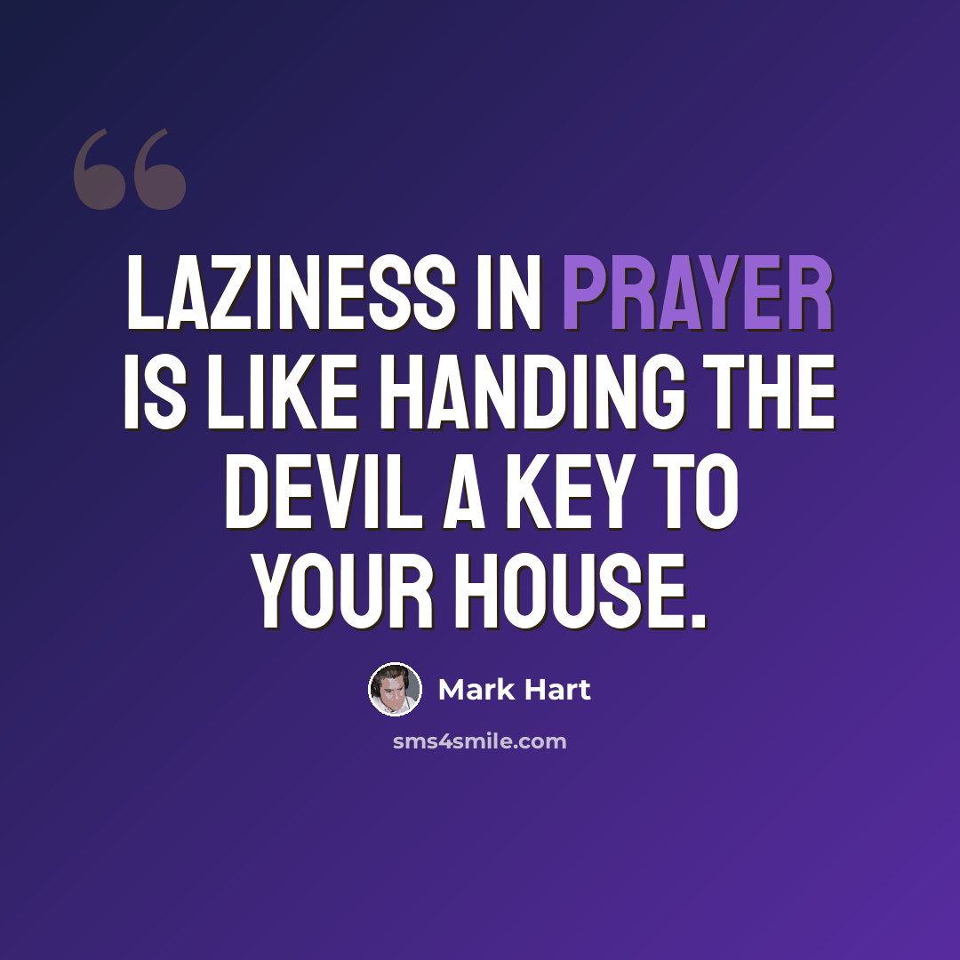 “Laziness in prayer is like handing the devil a key to your house.” quote by Mark Hart