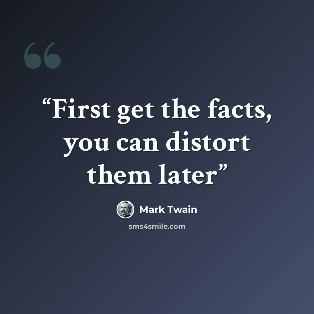 “First get the facts, you can distort them later” quote by Mark Twain