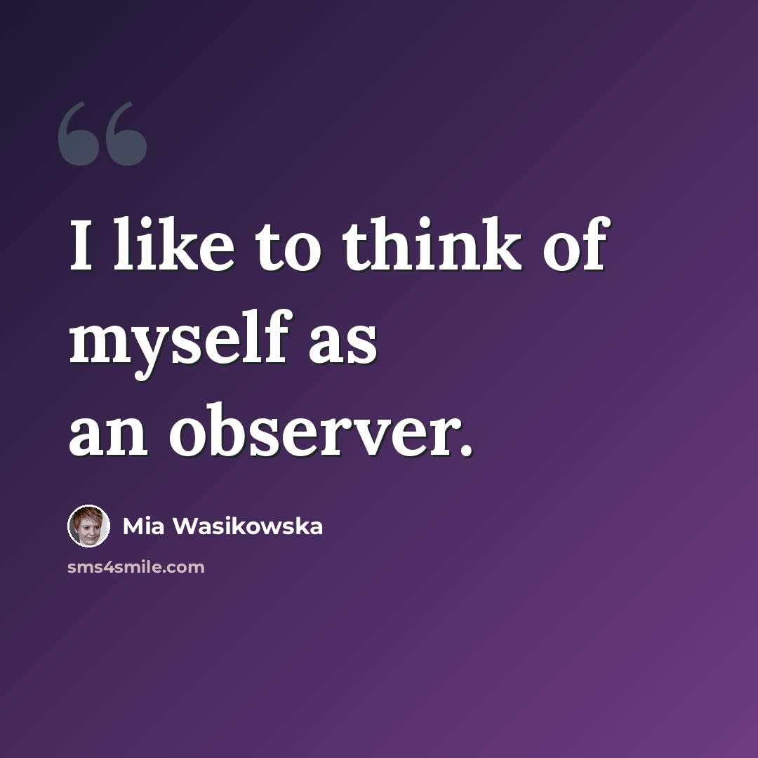 “I like to think of myself as an observer.” quote by Mia Wasikowska