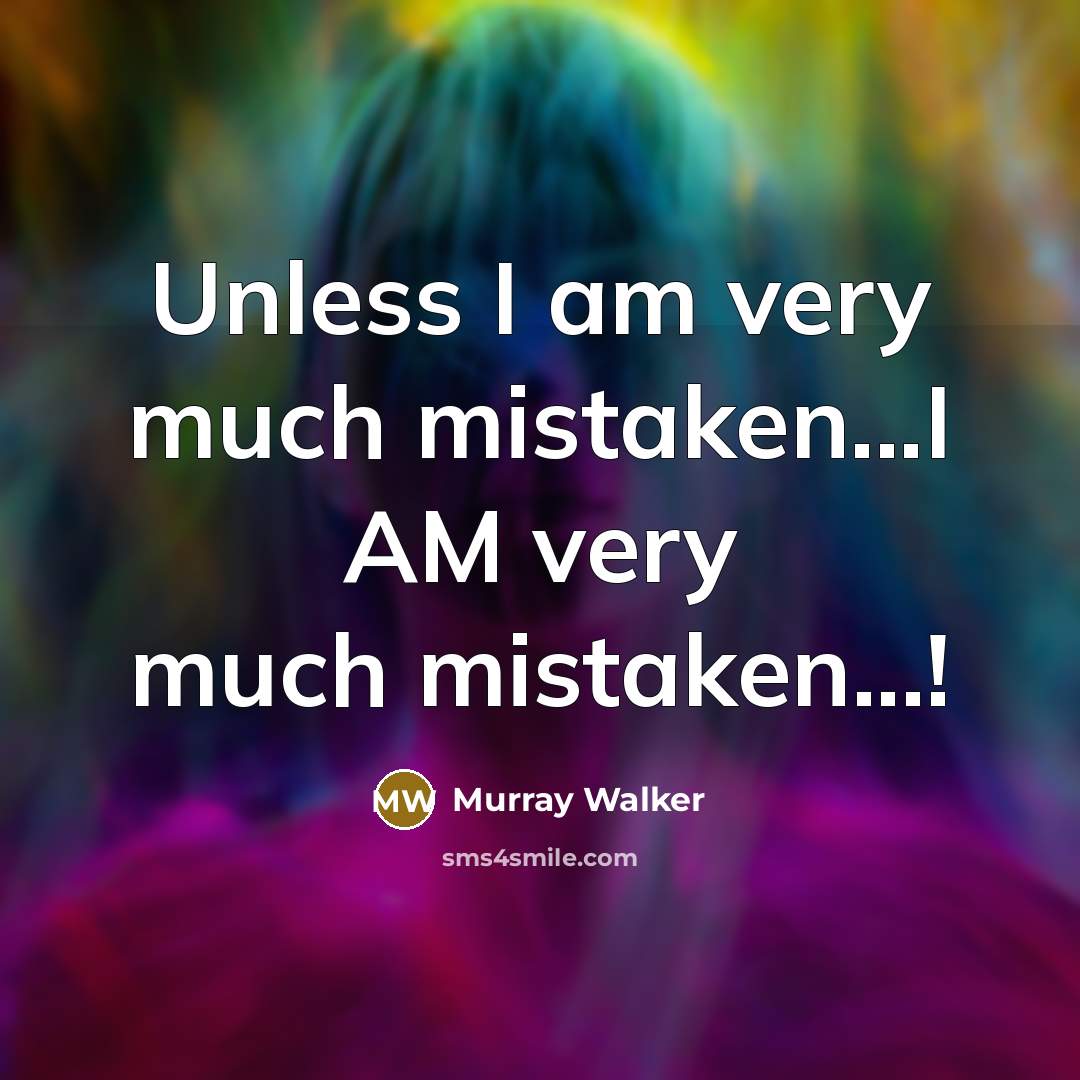 “Unless I am very much mistaken...I AM very much mistaken...!” quote by Murray Walker