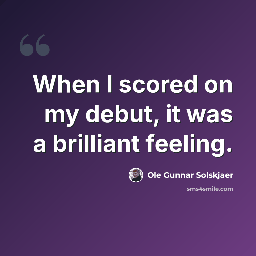 “When I scored on my debut, it was a brilliant feeling.” quote by Ole Gunnar Solskjaer