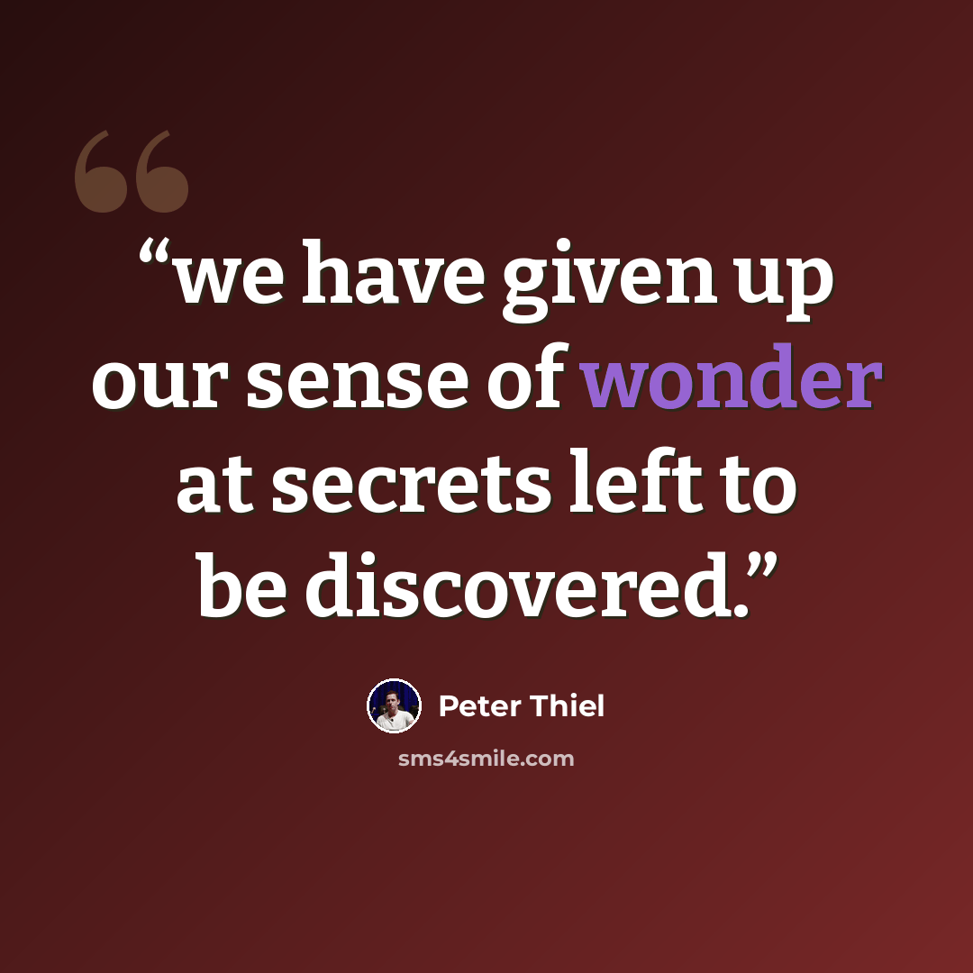 “we have given up our sense of wonder at secrets left to be discovered.” quote by Peter Thiel