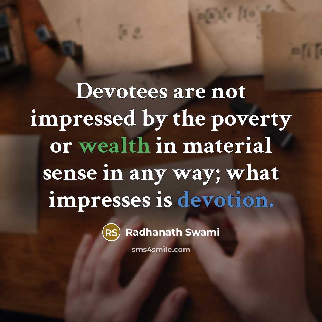 “Devotees are not impressed by the poverty or wealth in material sense in any way; what impresses is devotion.” quote by Radhanath Swami
