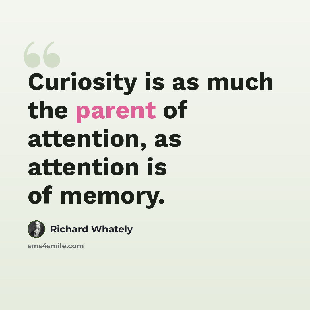 “Curiosity is as much the parent of attention, as attention is of memory.” quote by Richard Whately