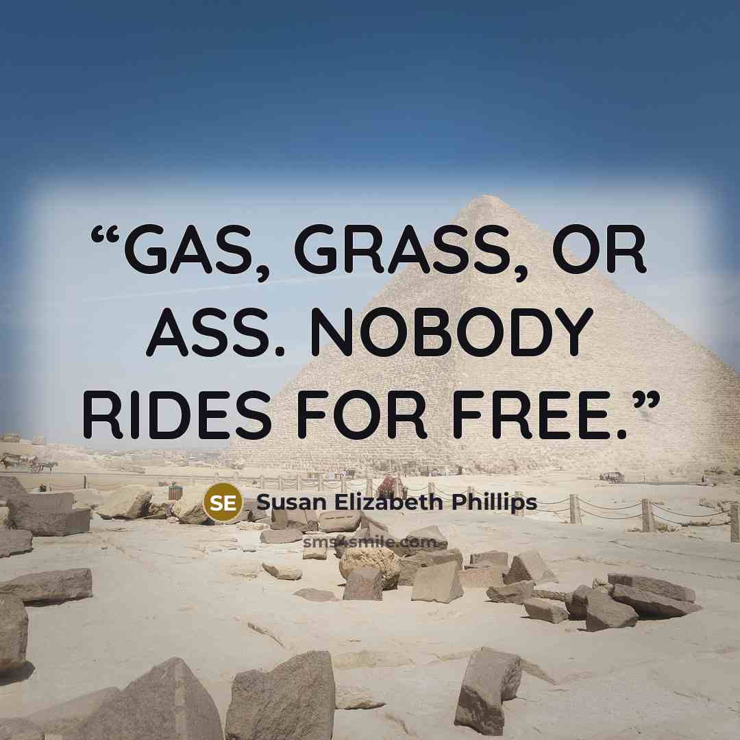 “GAS, GRASS, OR ASS. NOBODY RIDES FOR FREE.” quote by Susan Elizabeth Phillips