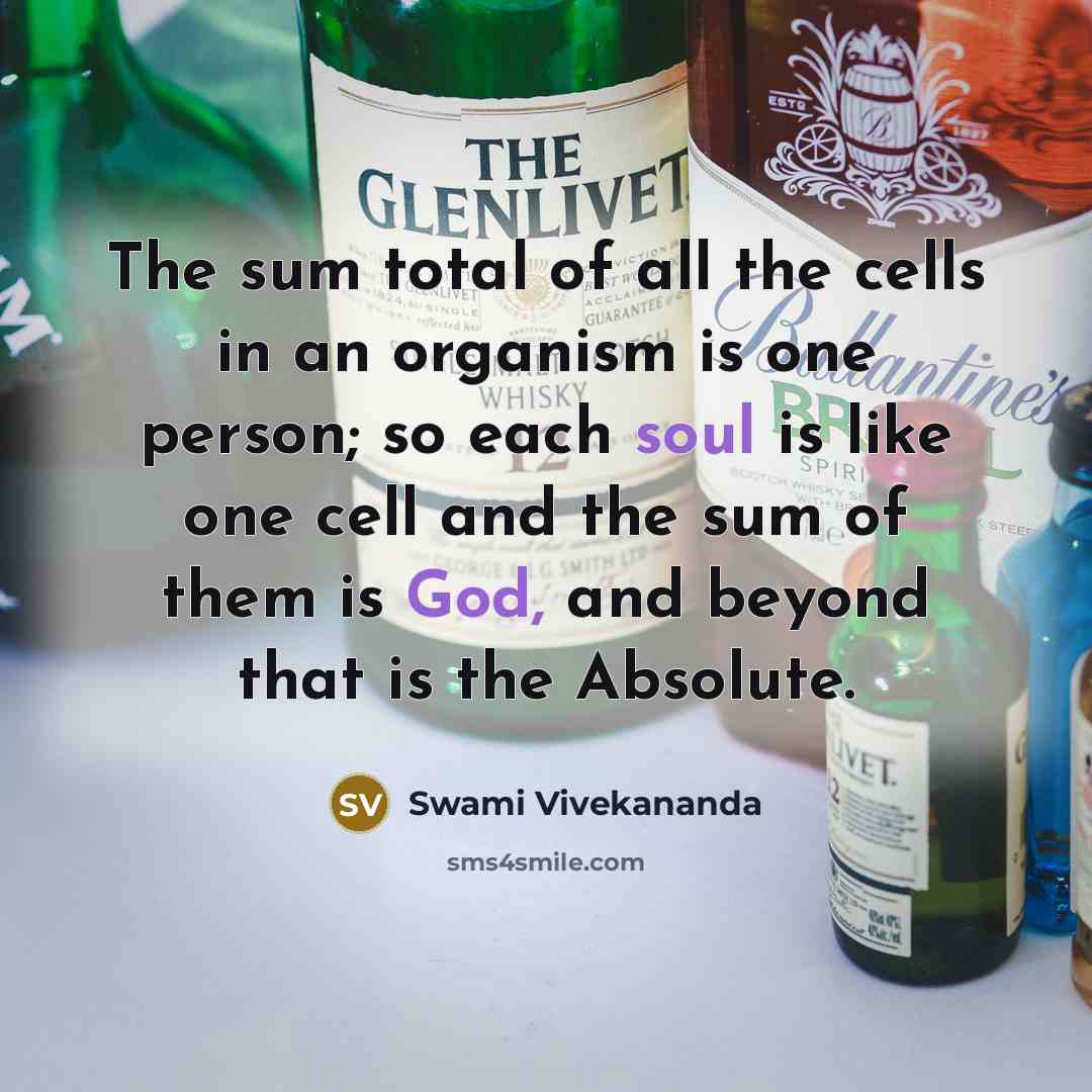 “The sum total of all the cells in an organism is one person; so each soul is like one cell and the sum of them is God, and beyond that is the Absolute.” quote by Swami Vivekananda