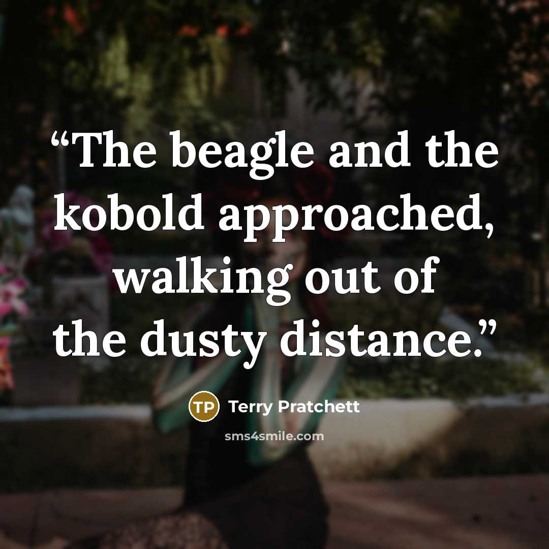 “The beagle and the kobold approached, walking out of the dusty distance.” quote by Terry Pratchett