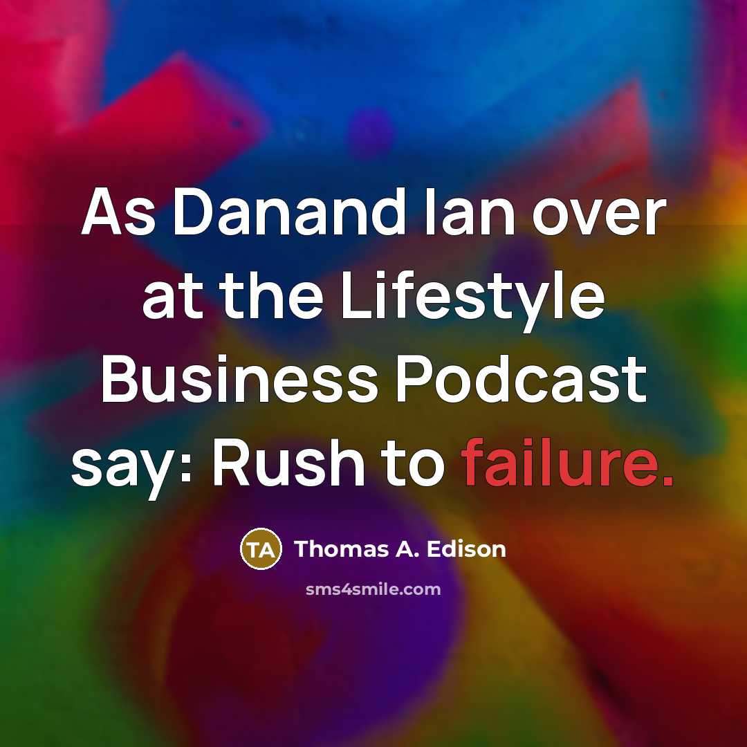 “As Danand Ian over at the Lifestyle Business Podcast say: Rush to failure.” quote by Thomas A. Edison
