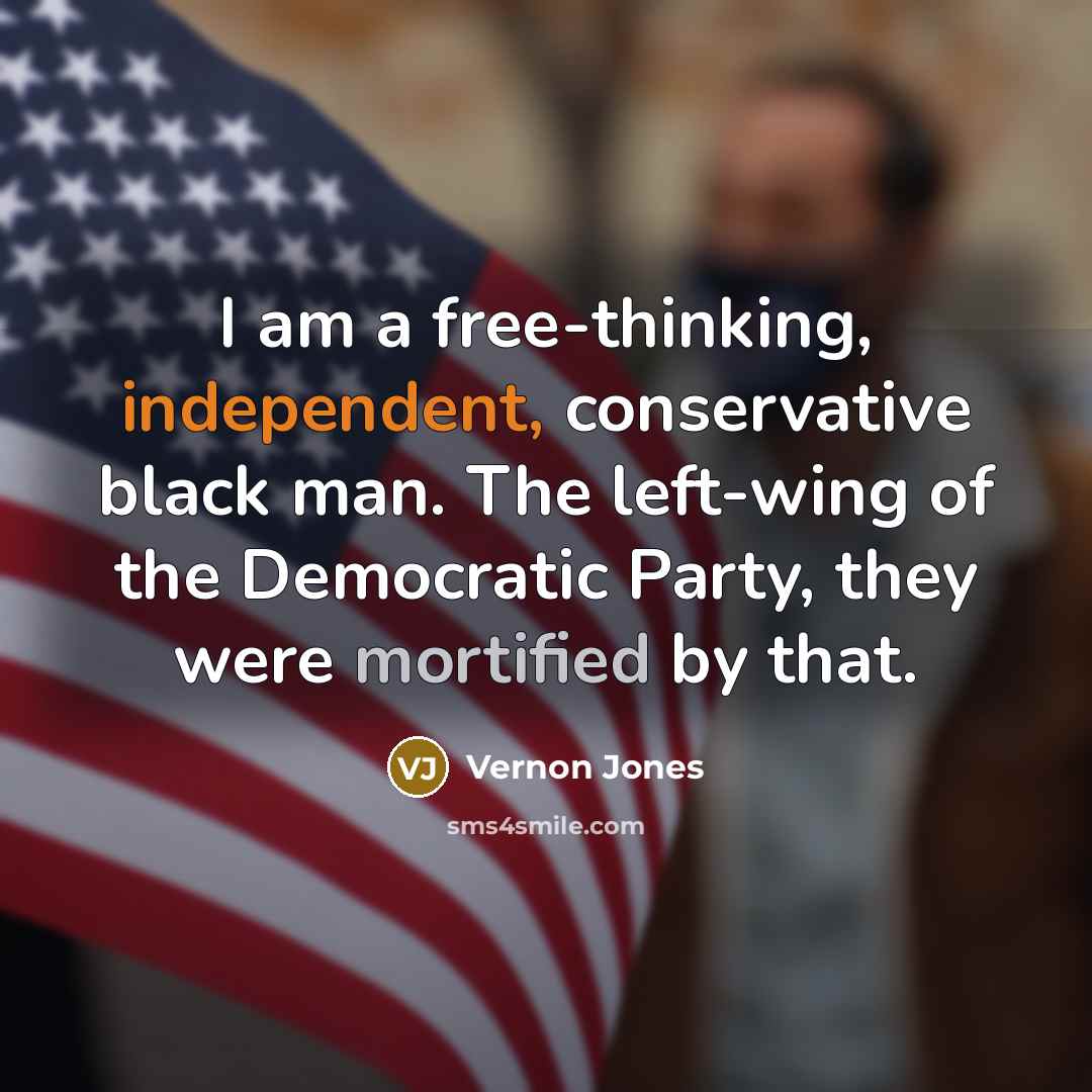 “I am a free-thinking, independent, conservative black man. The left-wing of the Democratic Party, they were mortified by that.” quote by Vernon Jones