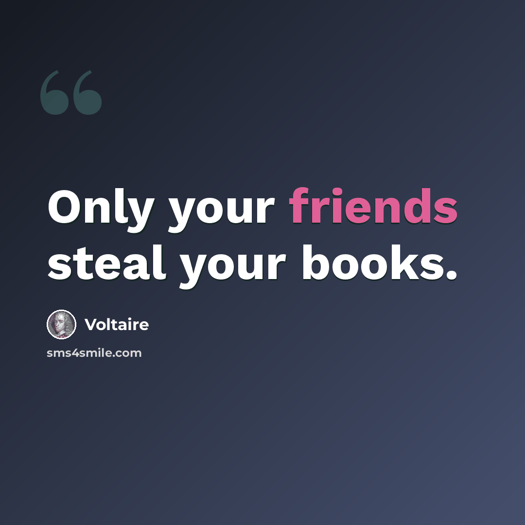 “Only your friends steal your books.” quote by Voltaire