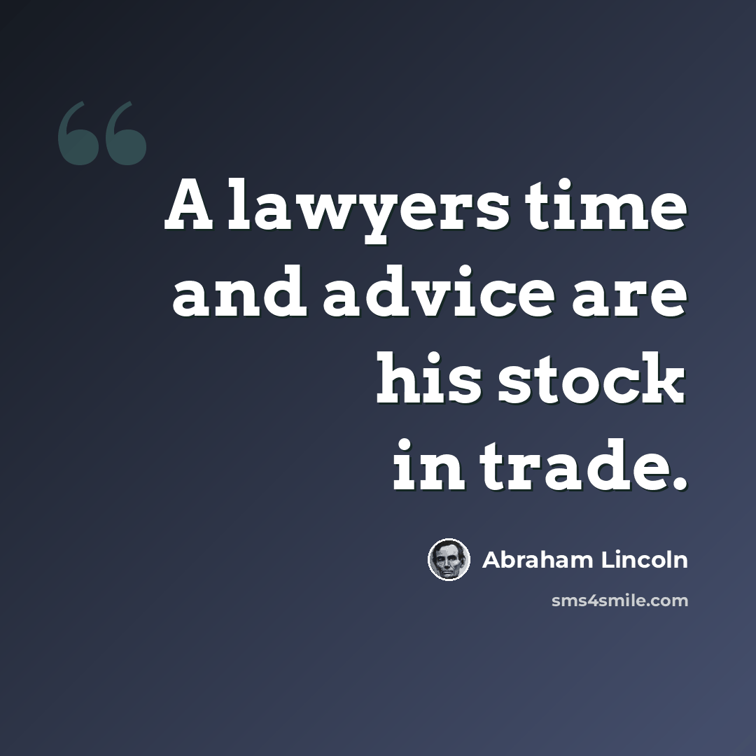 “A lawyers time and advice are his stock in trade.” quote by Abraham Lincoln
