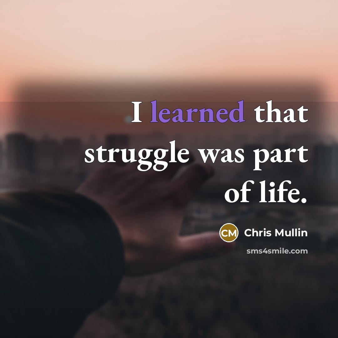 “I learned that struggle was part of life.” quote by Chris Mullin