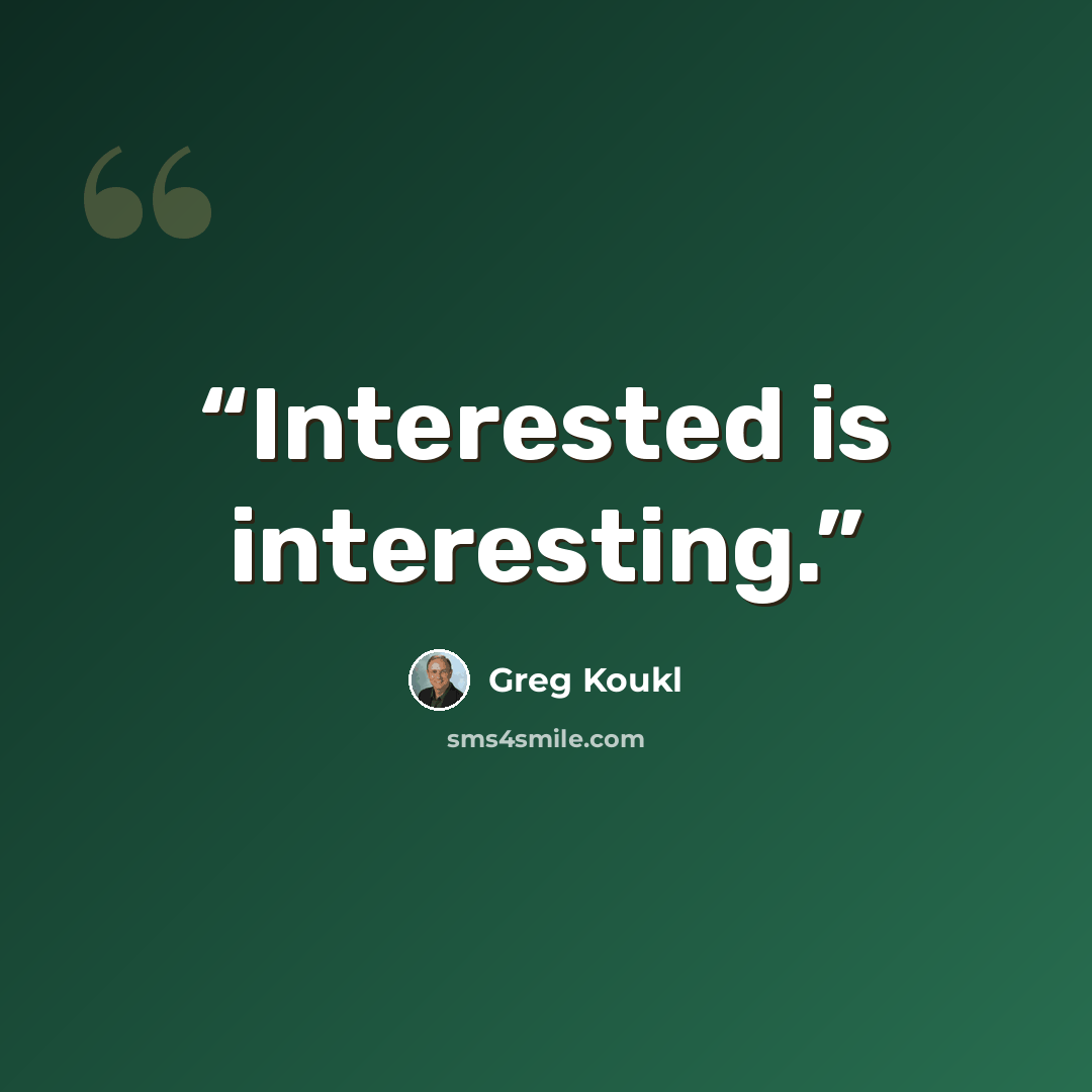 “Interested is interesting.” quote by Greg Koukl