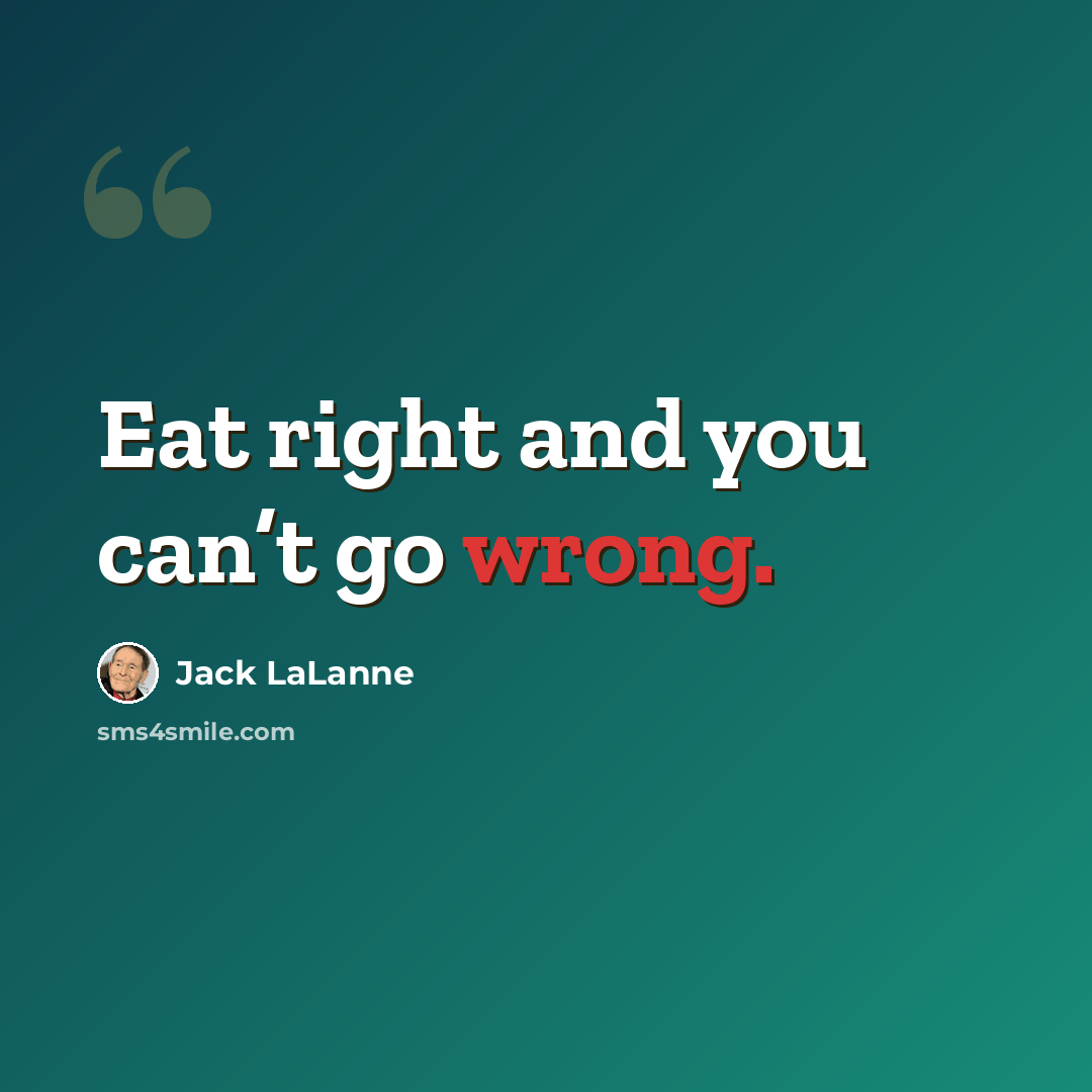 “Eat right and you can’t go wrong.” quote by Jack LaLanne