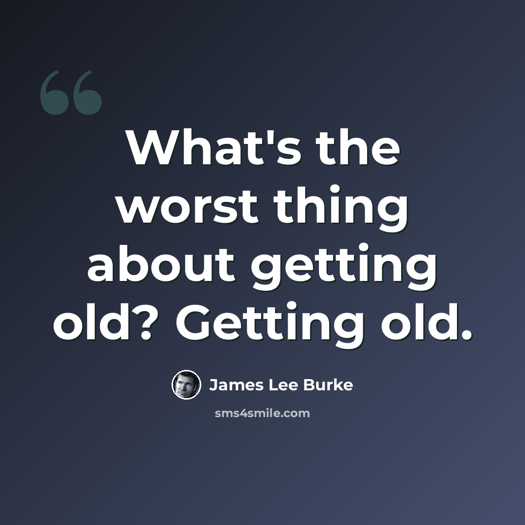 “What's the worst thing about getting old? Getting old.” quote by James Lee Burke