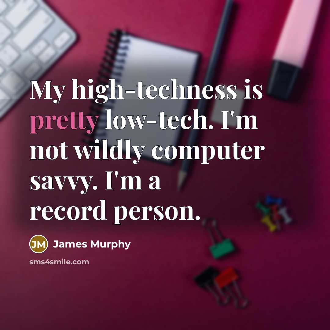 “My high-techness is pretty low-tech. I'm not wildly computer savvy. I'm a record person.” quote by James Murphy