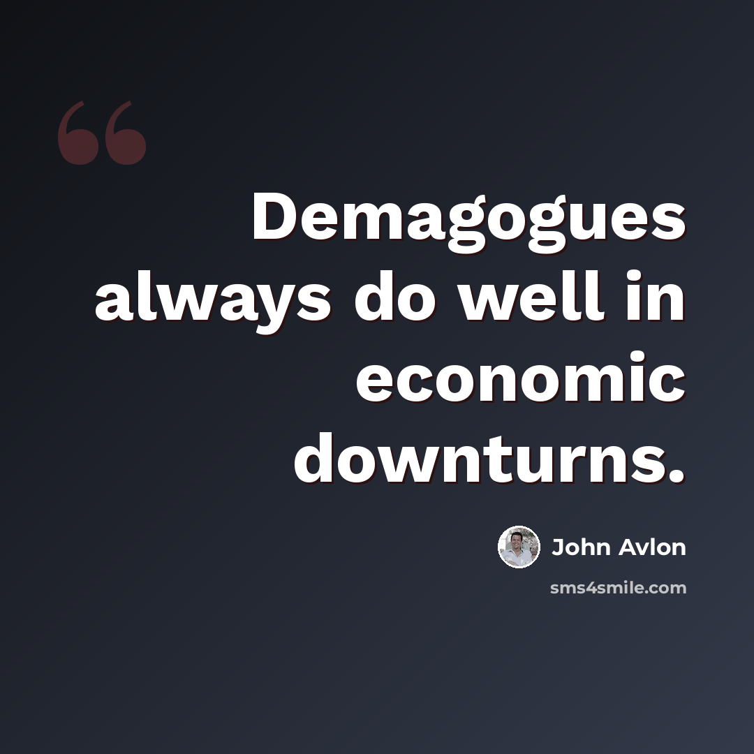 “Demagogues always do well in economic downturns.” quote by John Avlon