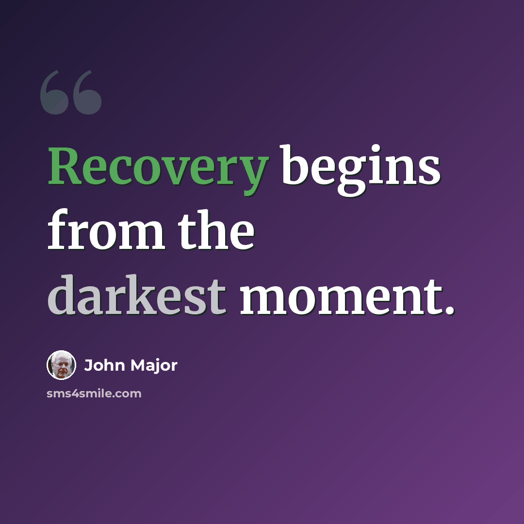 “Recovery begins from the darkest moment.” quote by John Major