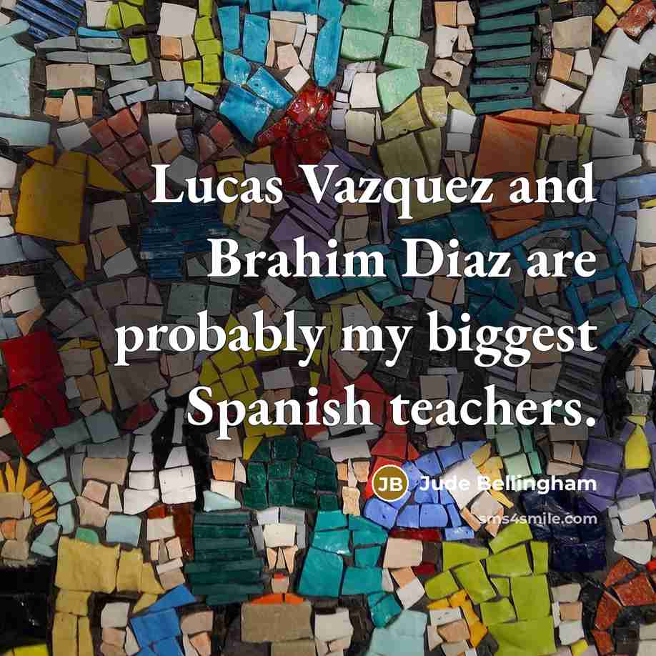“Lucas Vazquez and Brahim Diaz are probably my biggest Spanish teachers.” quote by Jude Bellingham