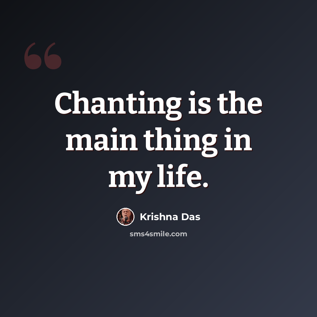 “Chanting is the main thing in my life.” quote by Krishna Das