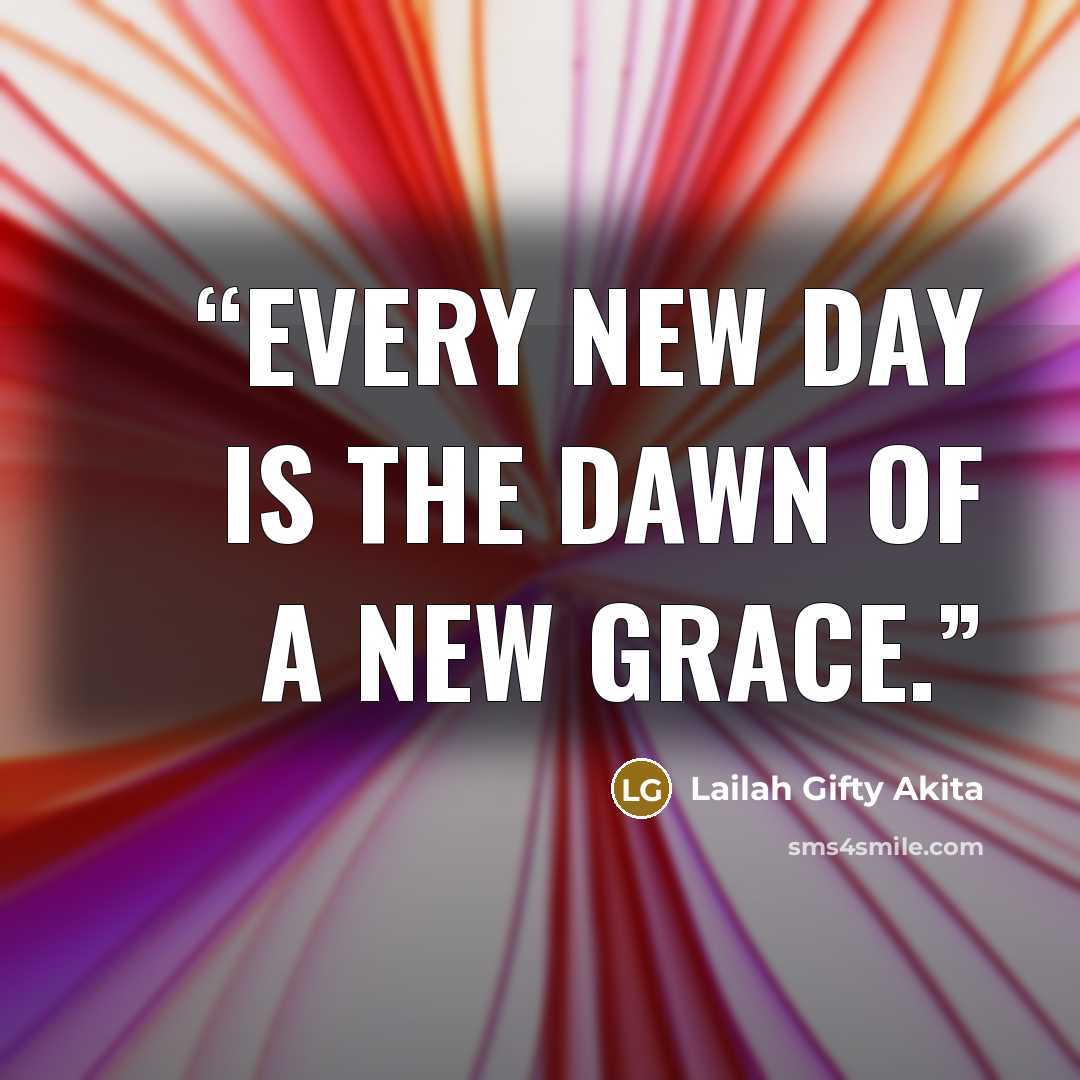 “Every new day is the dawn of a new grace.” quote by Lailah Gifty Akita