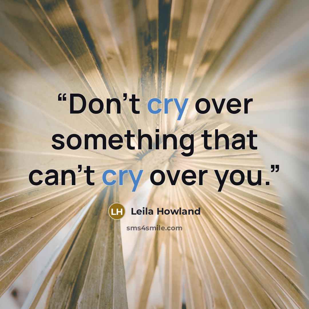 “Don't cry over something that can't cry over you.” quote by Leila Howland