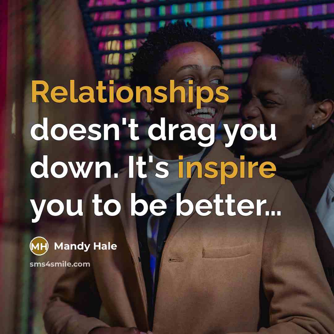 “Relationships doesn't drag you down. It's inspire you to be better…” quote by Mandy Hale