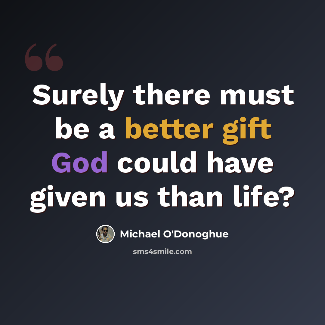 “Surely there must be a better gift God could have given us than life?” quote by Michael O'Donoghue