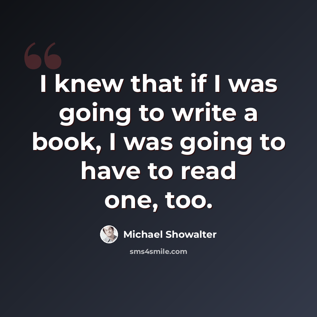 “I knew that if I was going to write a book, I was going to have to read one, too.” quote by Michael Showalter