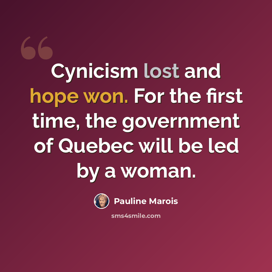 “Cynicism lost and hope won. For the first time, the government of Quebec will be led by a woman.” quote by Pauline Marois