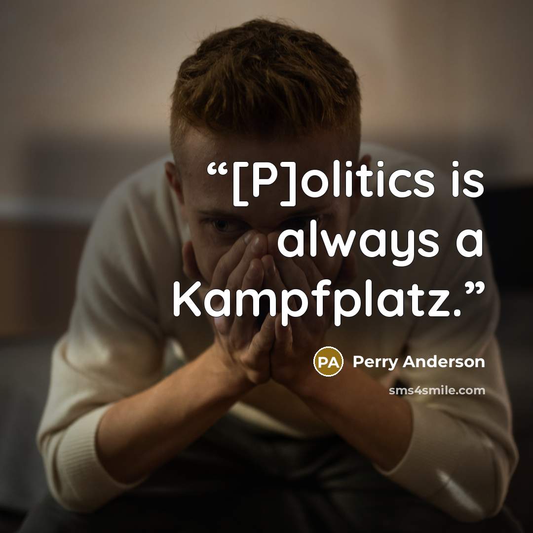 “[P]olitics is always a Kampfplatz.” quote by Perry Anderson