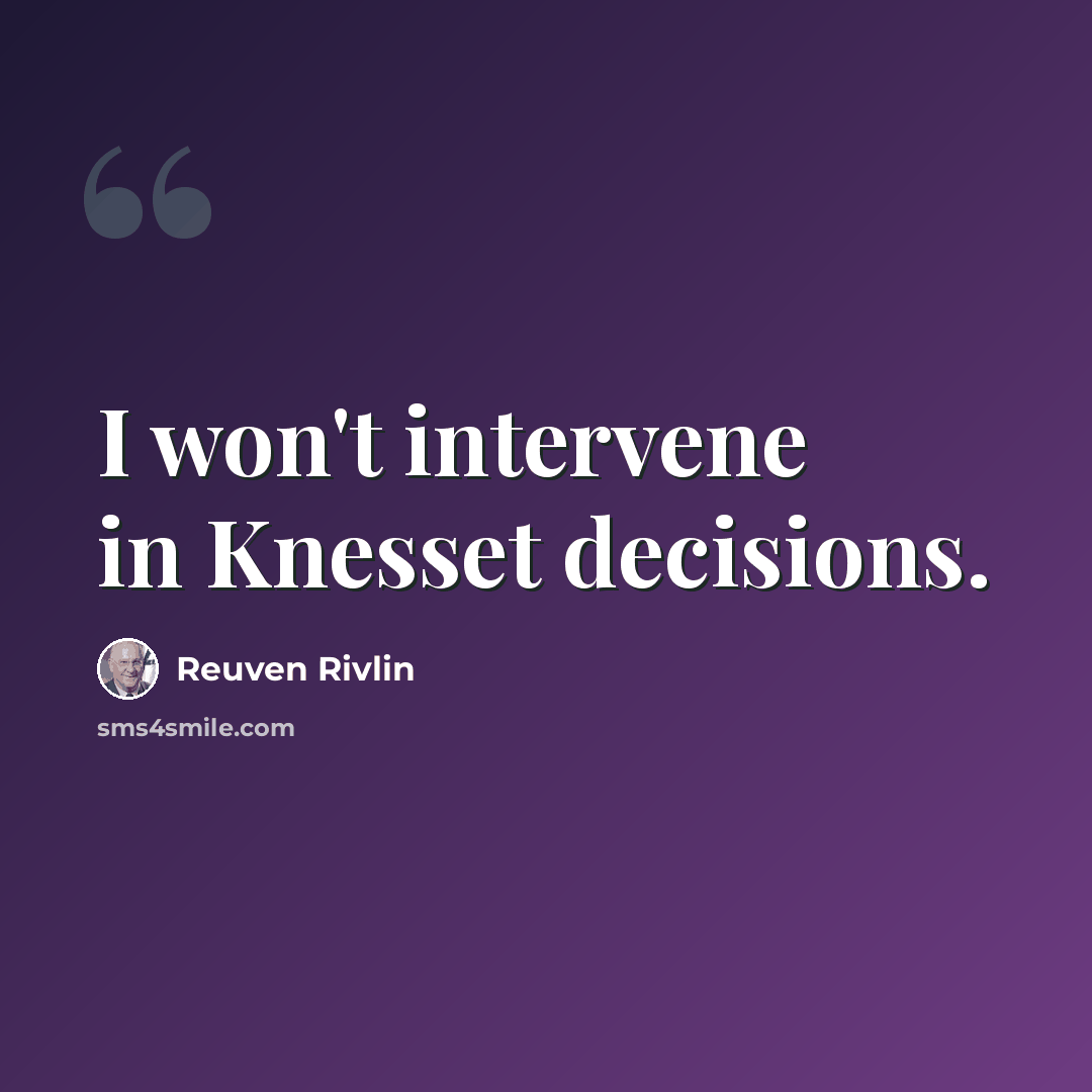 “I won't intervene in Knesset decisions.” quote by Reuven Rivlin