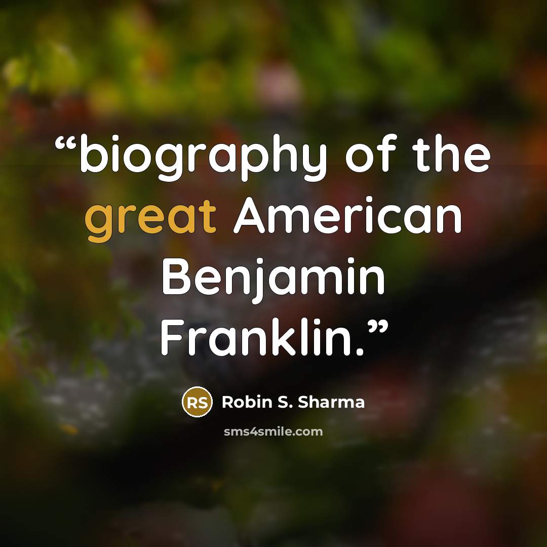 “biography of the great American Benjamin Franklin.” quote by Robin S. Sharma