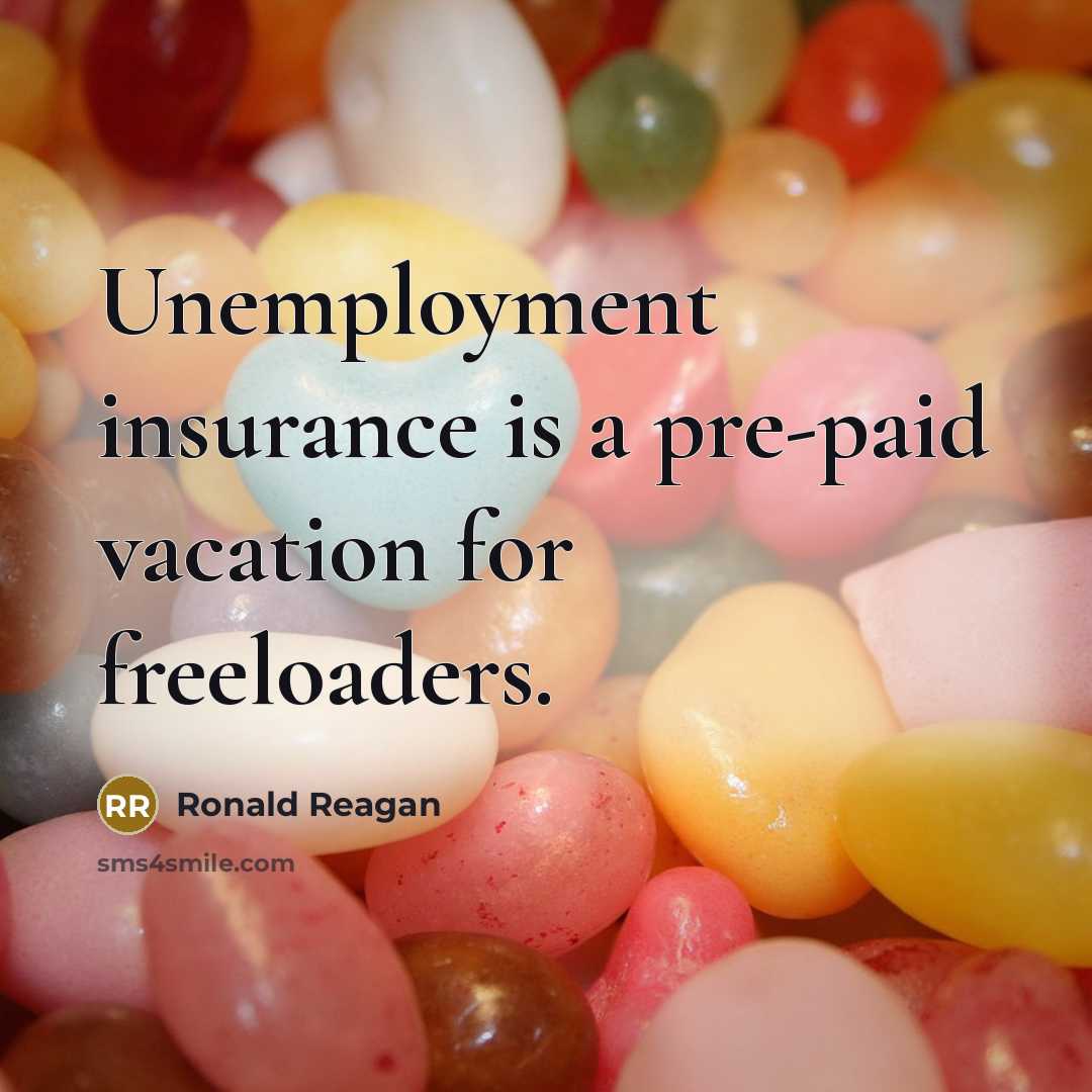 “Unemployment insurance is a pre-paid vacation for freeloaders.” quote by Ronald Reagan