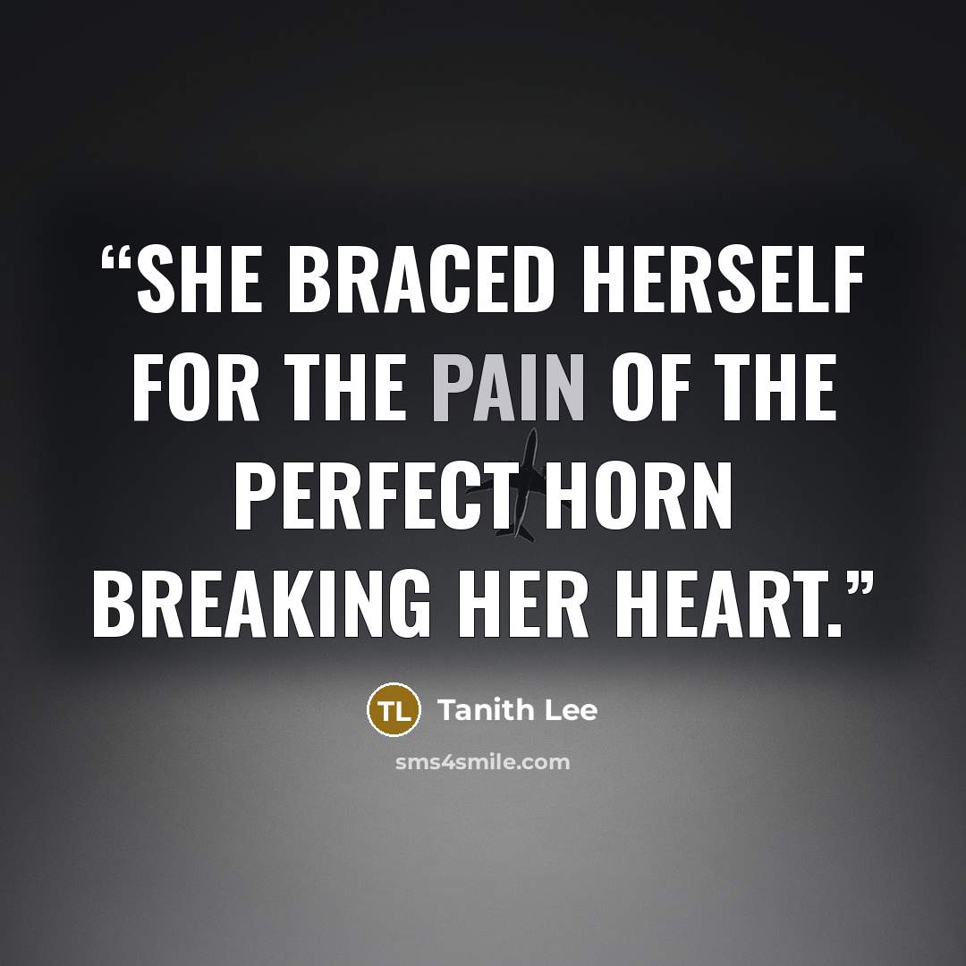“She braced herself for the pain of the perfect horn breaking her heart.” quote by Tanith Lee