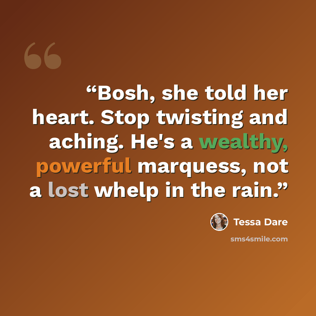 “Bosh, she told her heart. Stop twisting and aching. He's a wealthy, powerful marquess, not a lost whelp in the rain.” quote by Tessa Dare