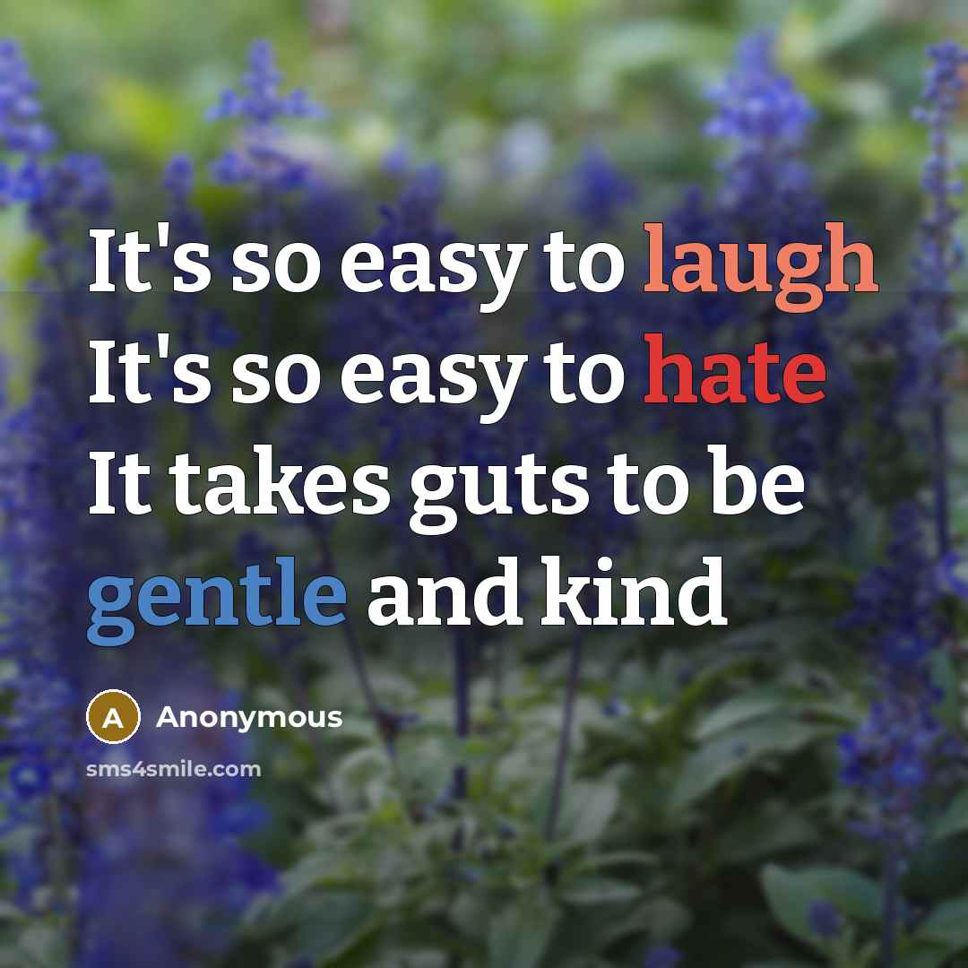 “It's so easy to laugh It's so easy to hate It takes guts to be gentle and kind” quote by Anonymous